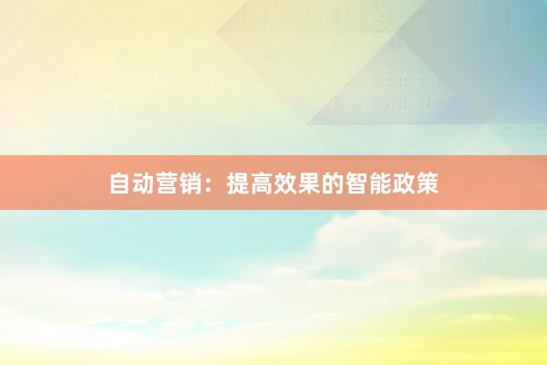 自动营销：提高效果的智能政策